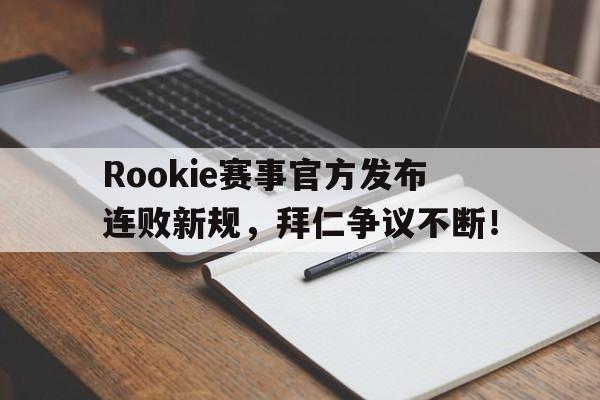 完美电竞-关于Rookie赛事官方发布连败新规，拜仁争议不断！的信息